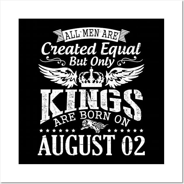 All Men Are Created Equal But Only Kings Are Born On August 02 Happy Birthday To Me You Papa Dad Son Wall Art by DainaMotteut